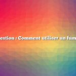 Question : Comment utiliser un fumoir